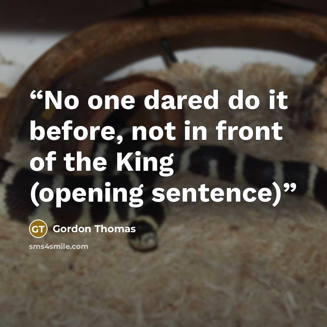 “No one dared do it before, not in front of the King (opening sentence)” quote by Gordon Thomas