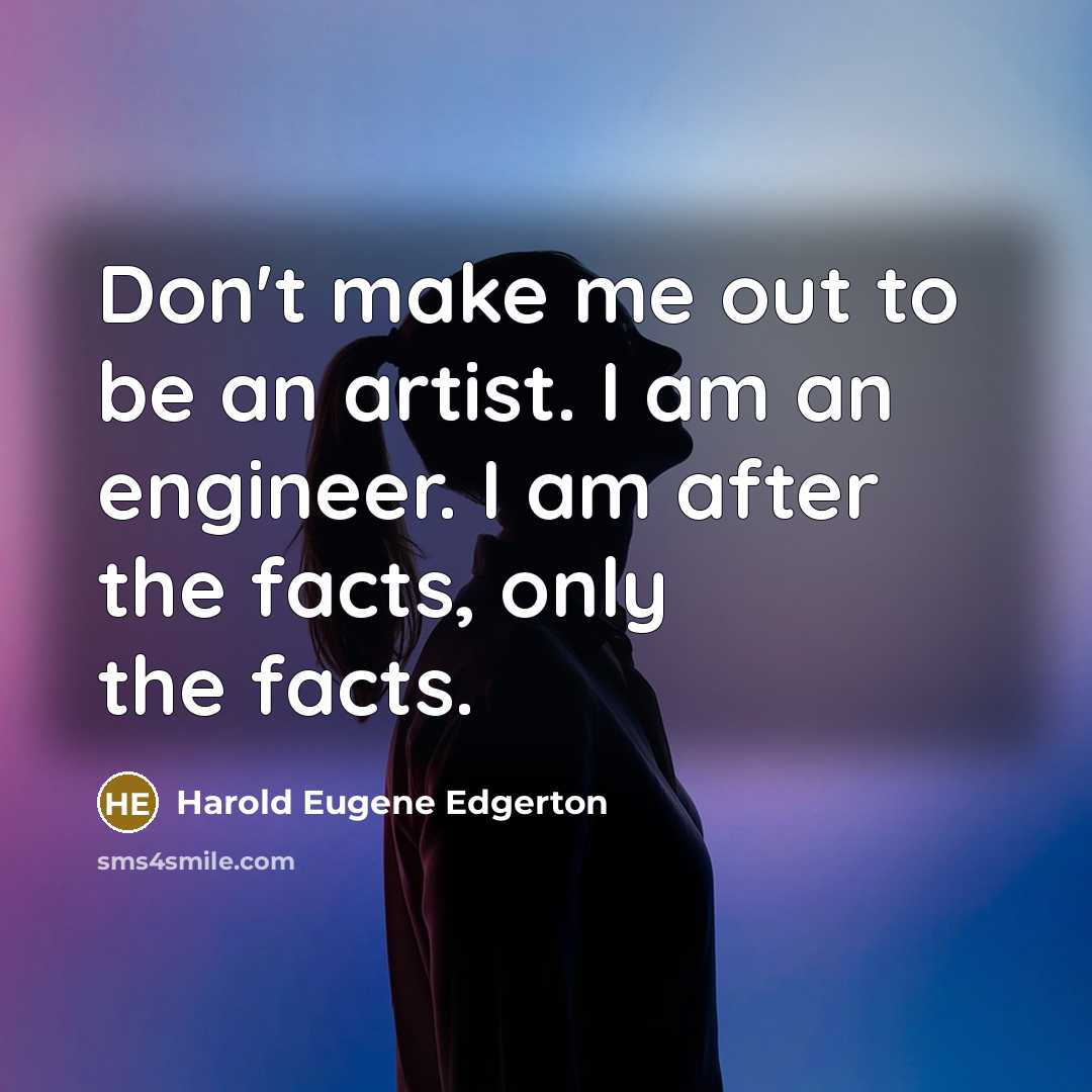 “Don't make me out to be an artist. I am…” quote by Harold Eugene Edgerton