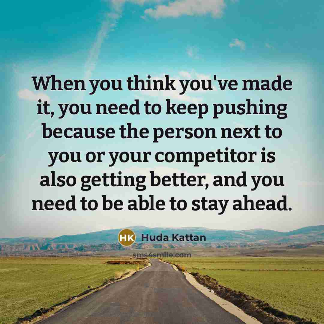 “When you think you've made it, you need to keep…” quote by Huda Kattan