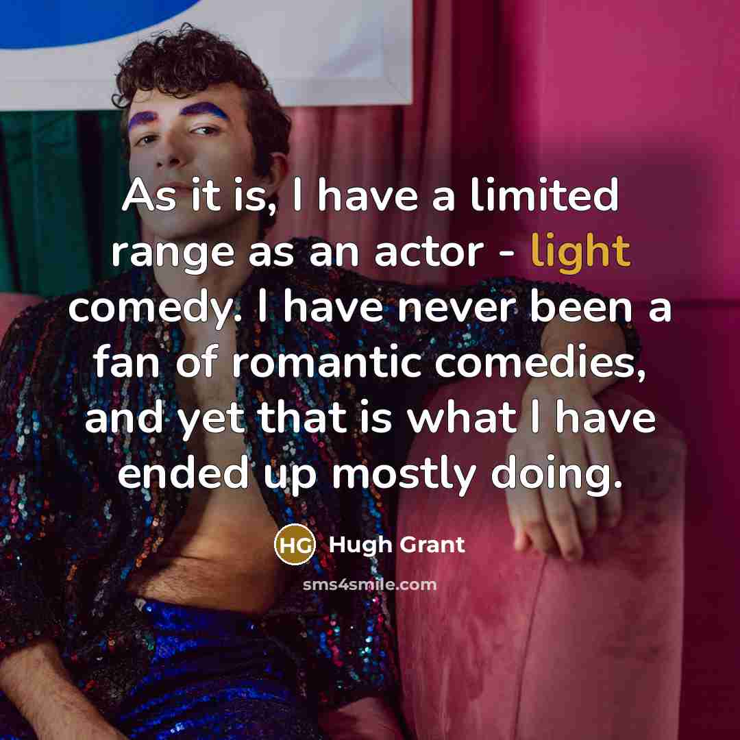 “As it is, I have a limited range as an…” quote by Hugh Grant