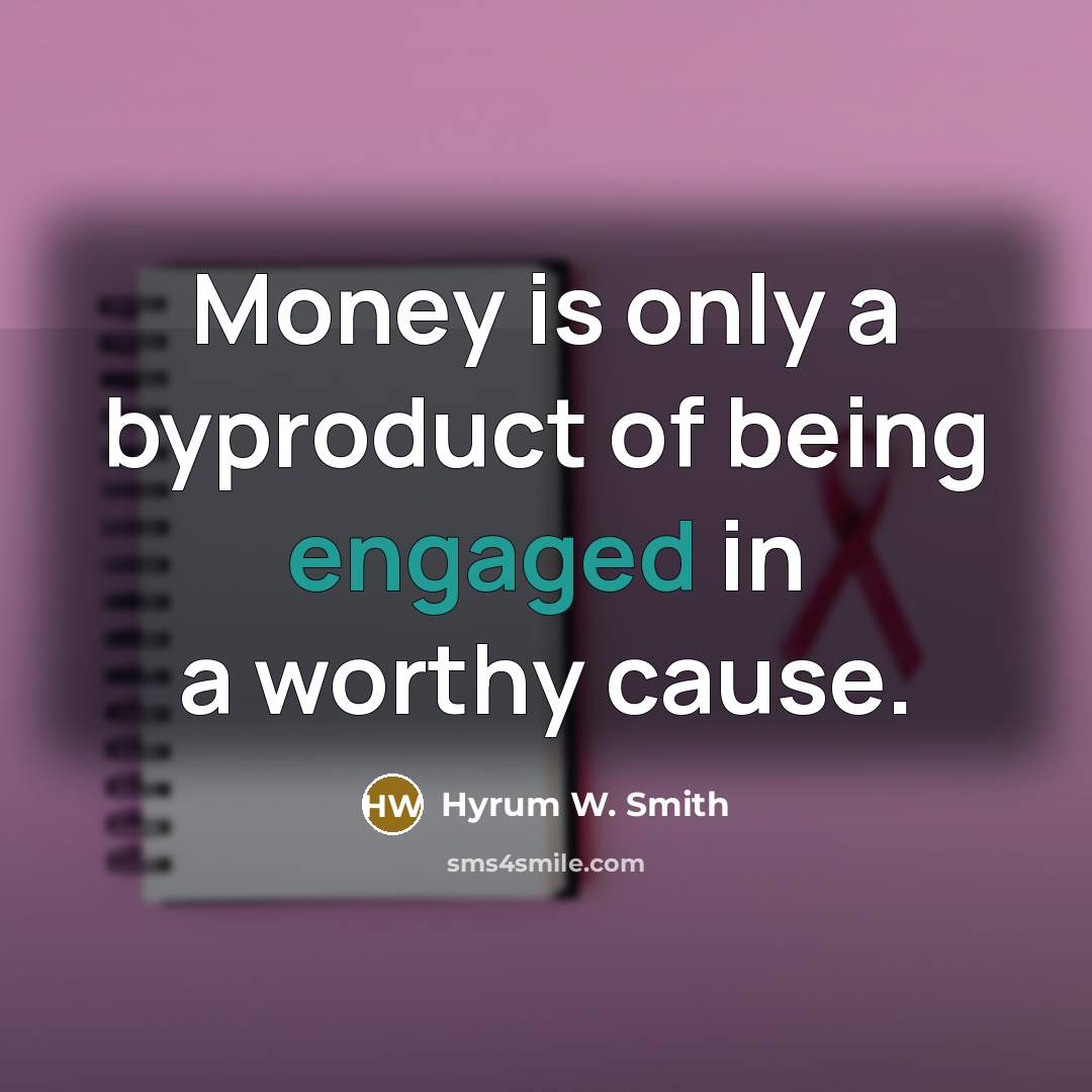 “Money is only a byproduct of being engaged in a…” quote by Hyrum W. Smith