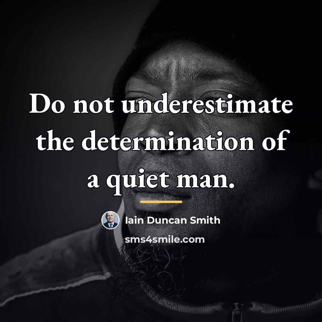 “Do not underestimate the determination of a quiet man.…” quote by Iain Duncan Smith