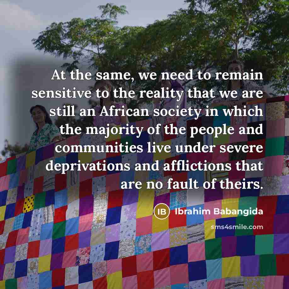 “At the same, we need to remain sensitive to the…” quote by Ibrahim Babangida