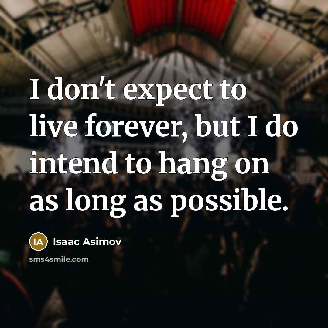 “I don't expect to live forever, but I do intend…” quote by Isaac Asimov