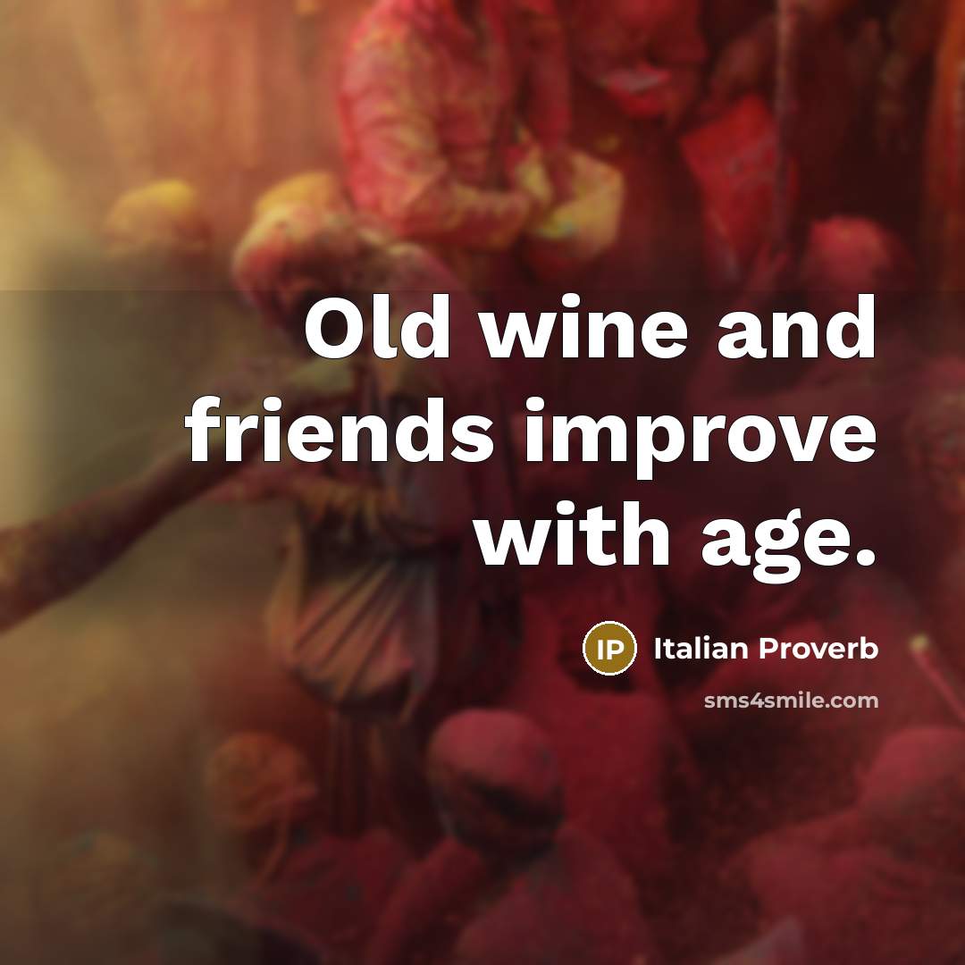 “Old wine and friends improve with age.…” quote by Italian Proverb