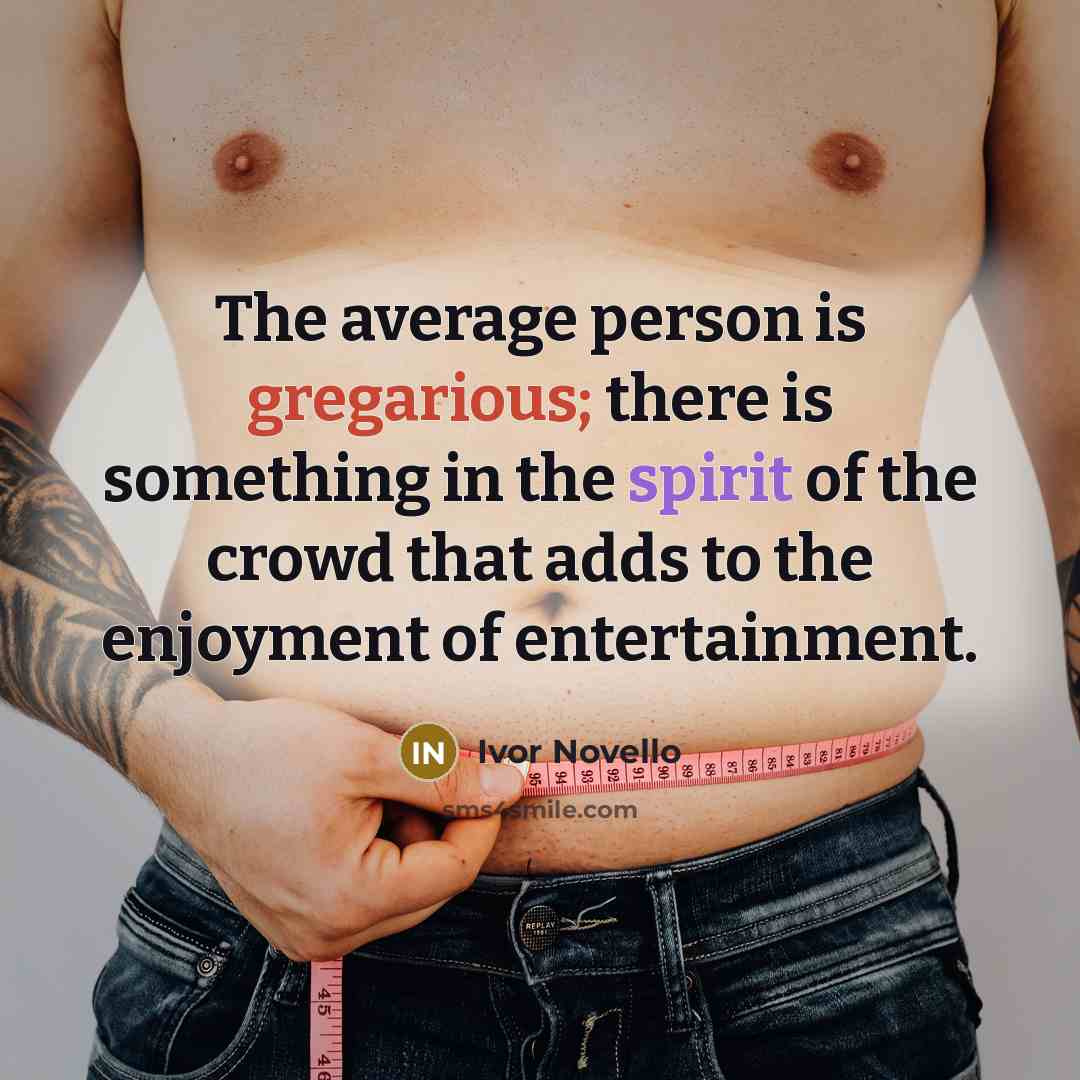 “The average person is gregarious; there is something in the…” quote by Ivor Novello