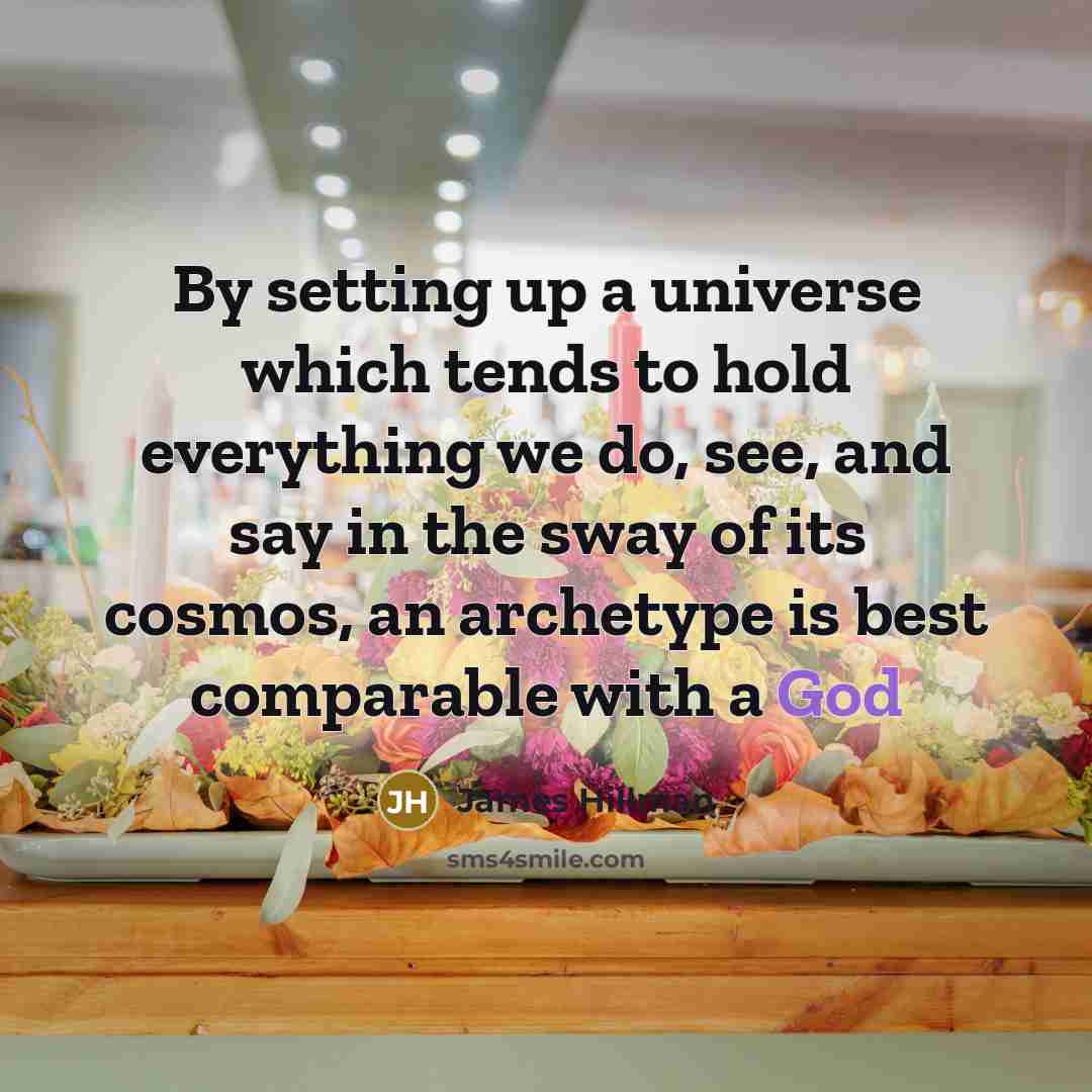 “By setting up a universe which tends to hold everything…” quote by James Hillman