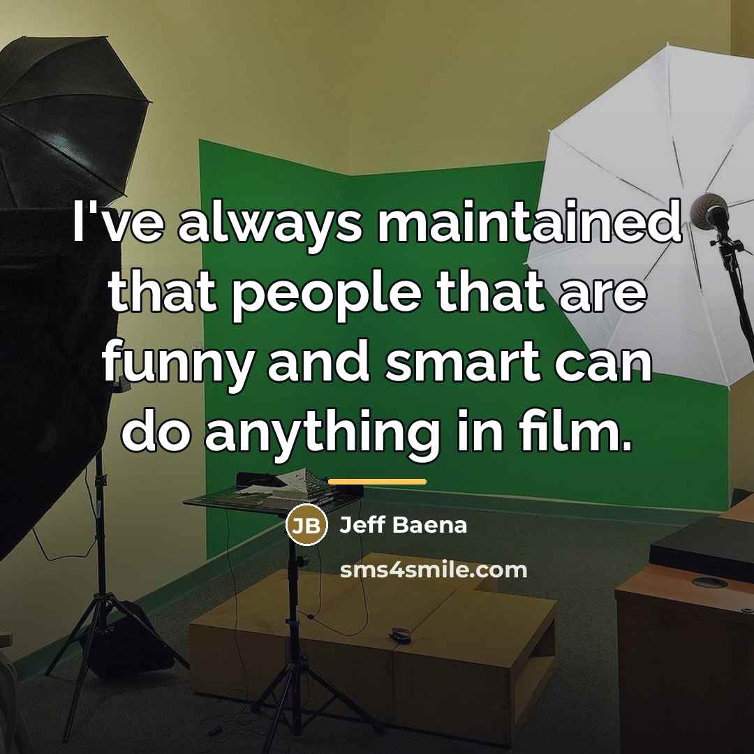 “I've always maintained that people that are funny and smart…” quote by Jeff Baena