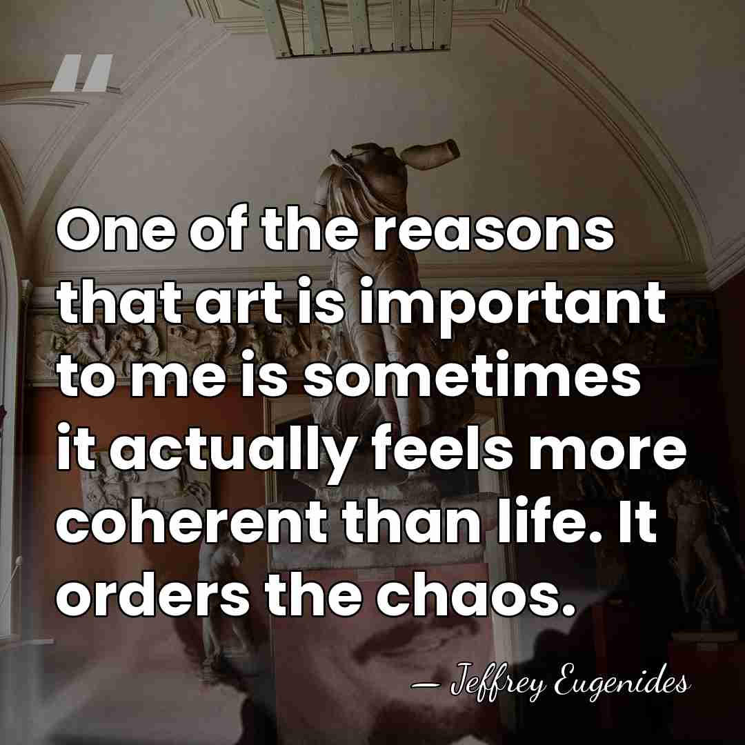 One of the reasons that art is important to me is sometimes&hellip; - Jeffrey Eugenides