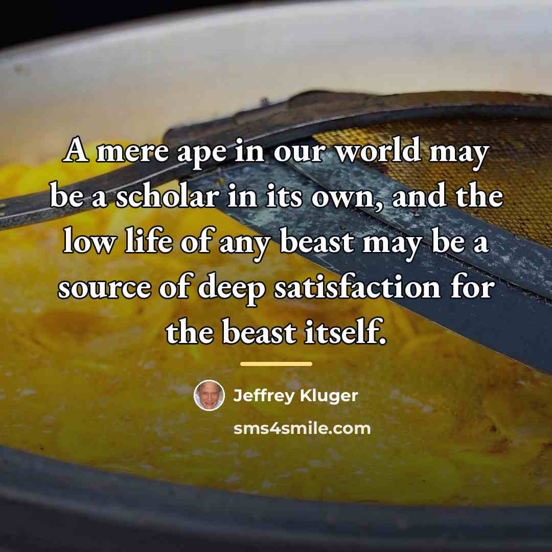 “A mere ape in our world may be a scholar…” quote by Jeffrey Kluger