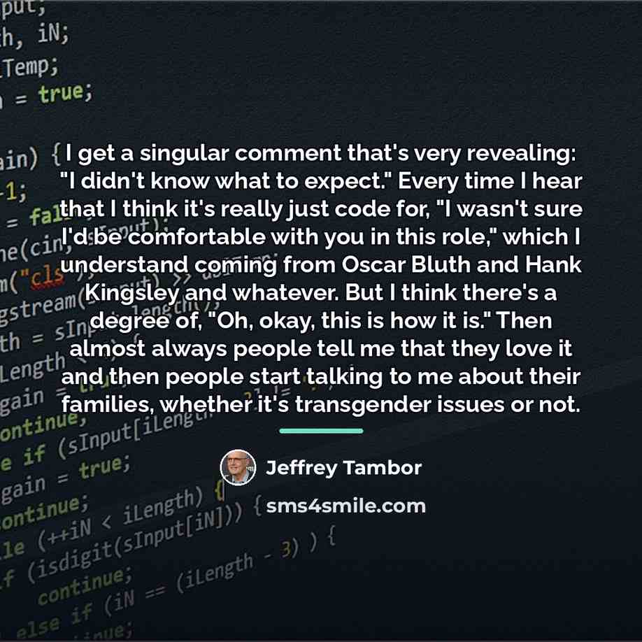 “I get a singular comment that's very revealing: "I didn't…” quote by Jeffrey Tambor