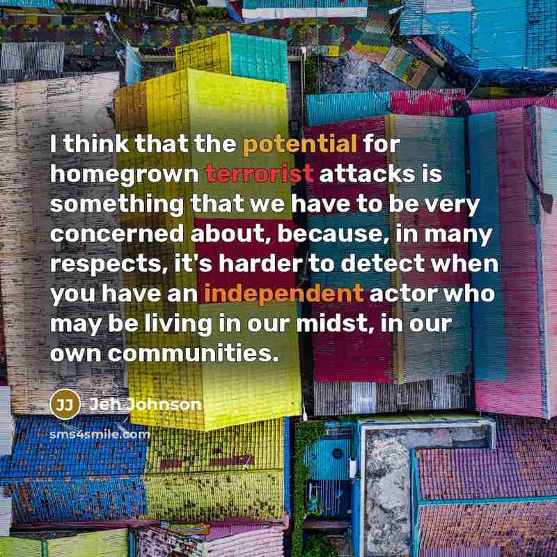 “I think that the potential for homegrown terrorist attacks is…” quote by Jeh Johnson
