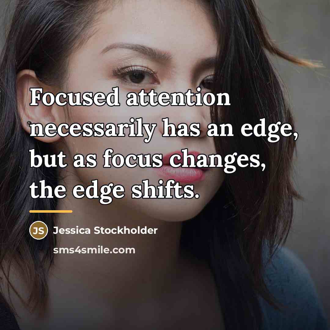 “Focused attention necessarily has an edge, but as focus changes,…” quote by Jessica Stockholder