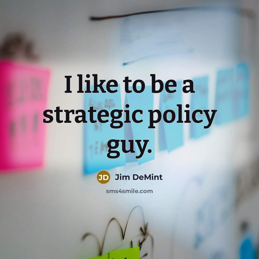 “I like to be a strategic policy guy.…” quote by Jim DeMint
