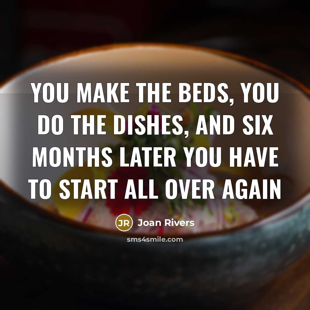 “You make the beds, you do the dishes, and six…” quote by Joan Rivers