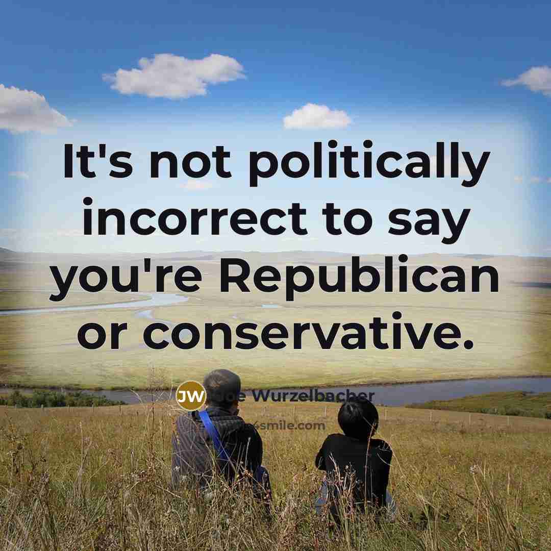 “It's not politically incorrect to say you're Republican or conservative.…” quote by Joe Wurzelbacher