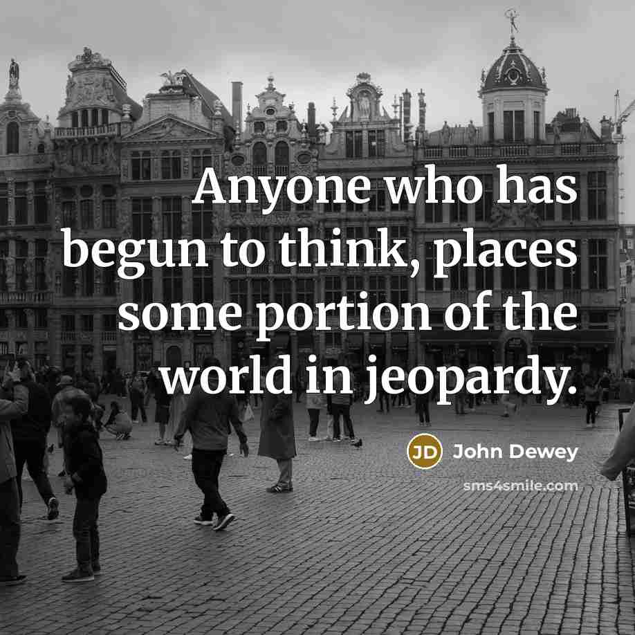 “Anyone who has begun to think, places some portion of…” quote by John Dewey