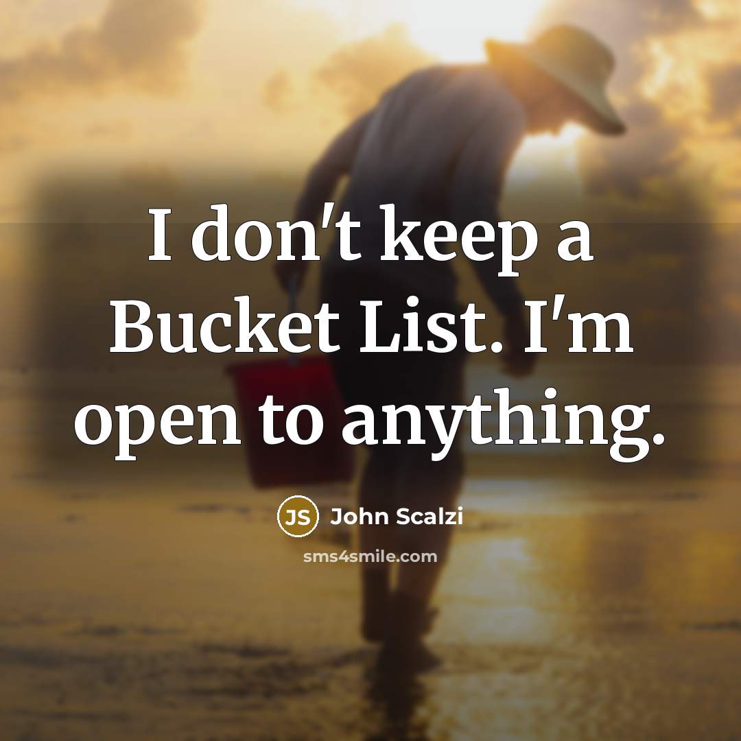 “I don't keep a Bucket List. I'm open to anything.…” quote by John Scalzi