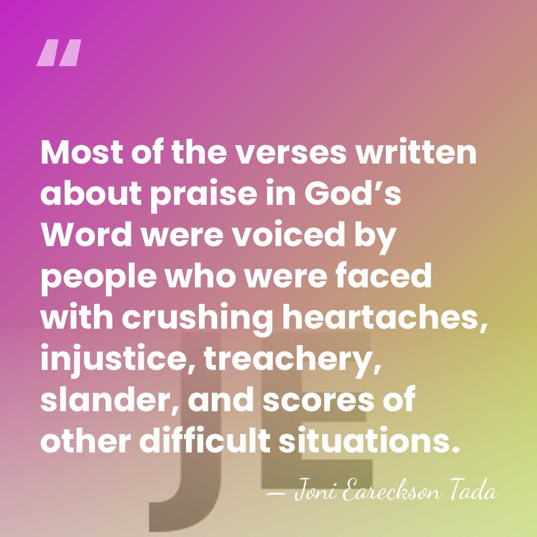 Most of the verses written about praise in God’s Word were voiced&hellip; - Joni Eareckson Tada