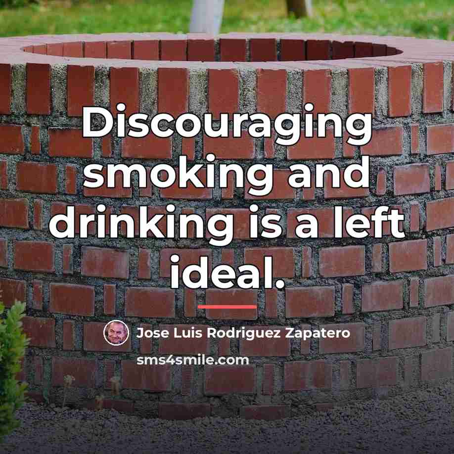 “Discouraging smoking and drinking is a left ideal.…” quote by Jose Luis Rodriguez Zapatero
