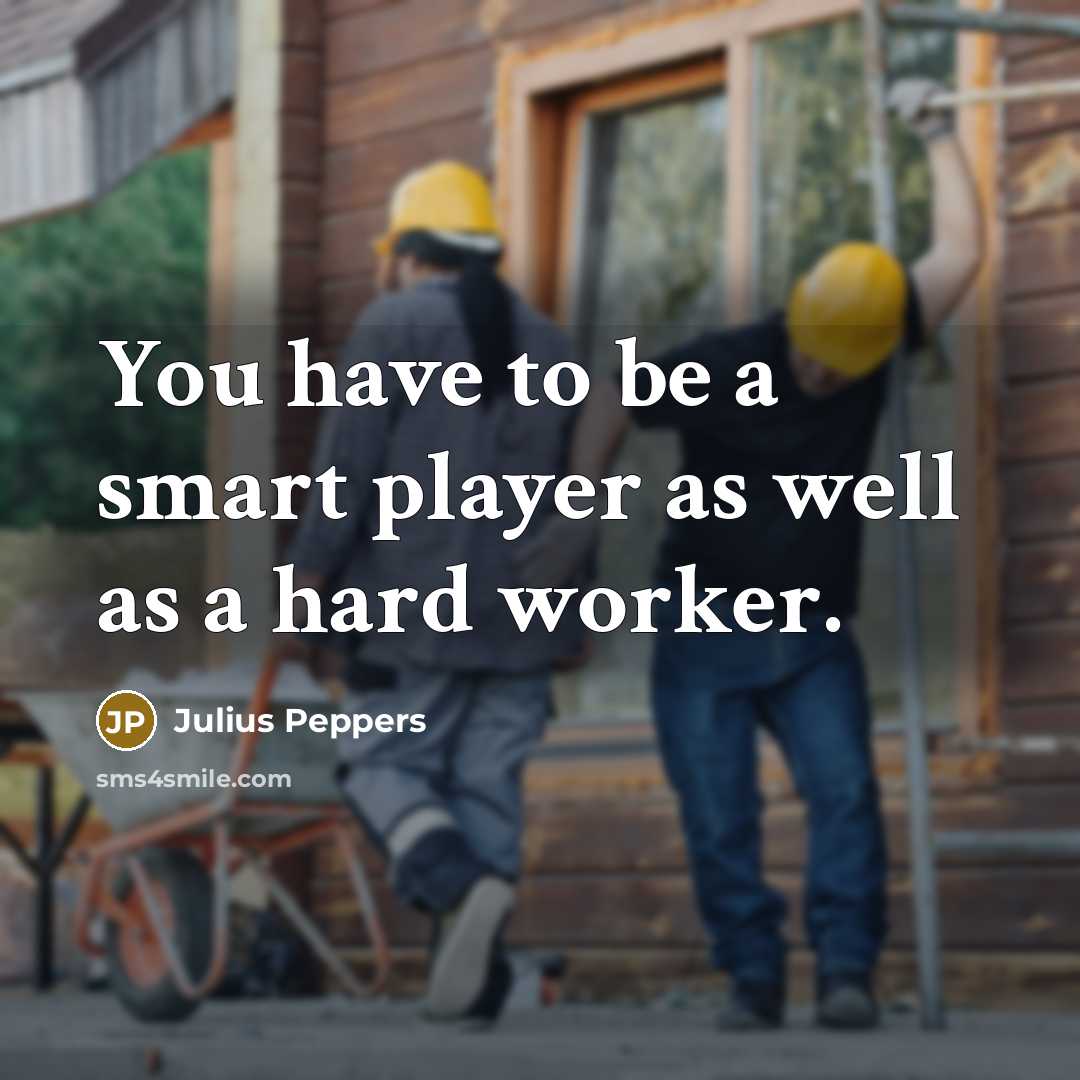 “You have to be a smart player as well as a hard worker.” quote by Julius Peppers