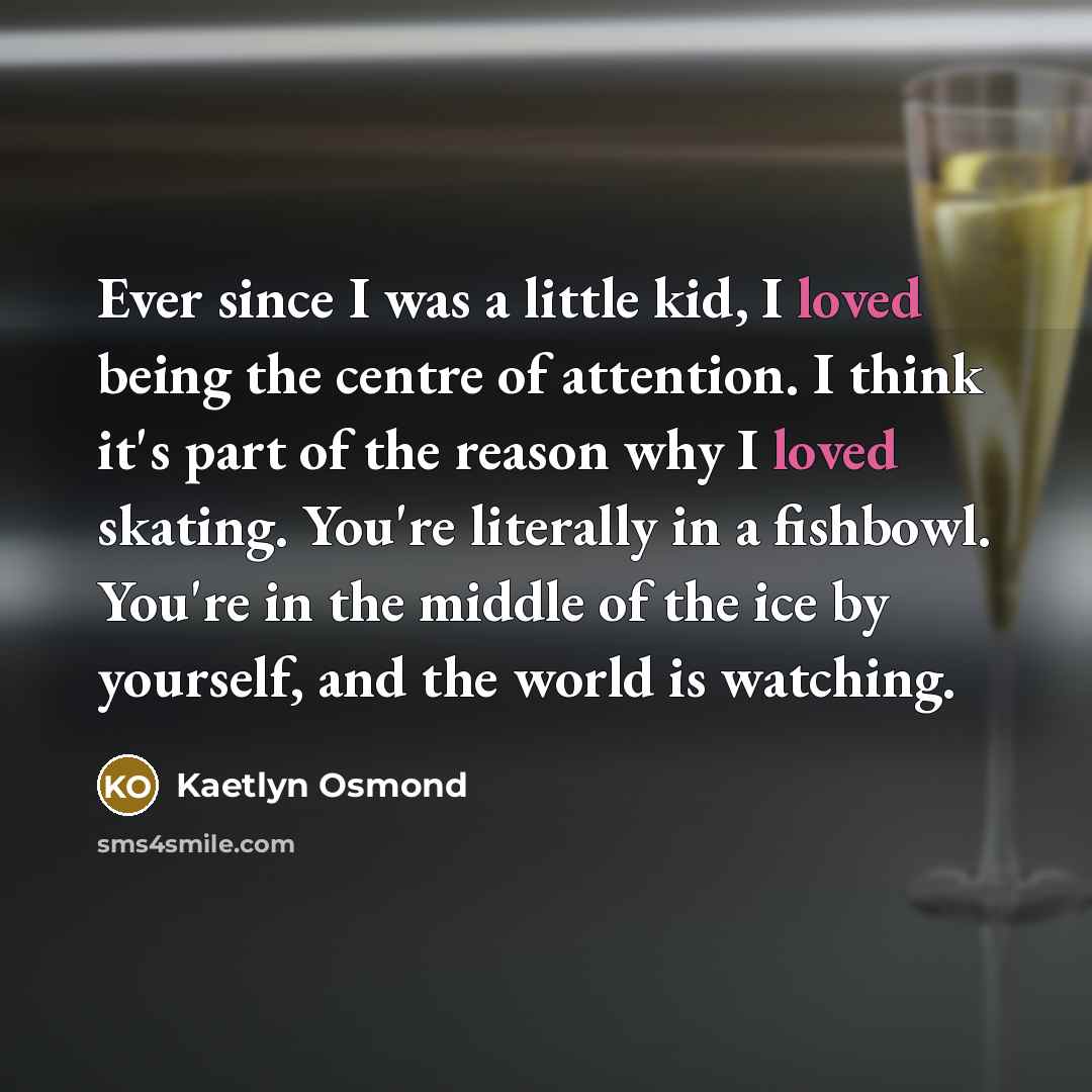 “Ever since I was a little kid, I loved being…” quote by Kaetlyn Osmond
