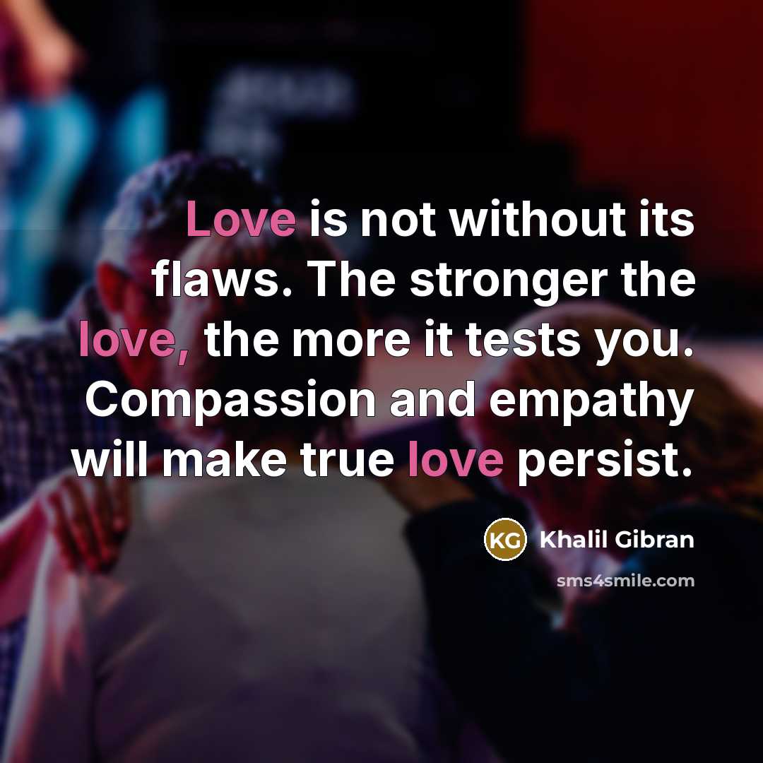 “Love is not without its flaws. The stronger the love,…” quote by Khalil Gibran