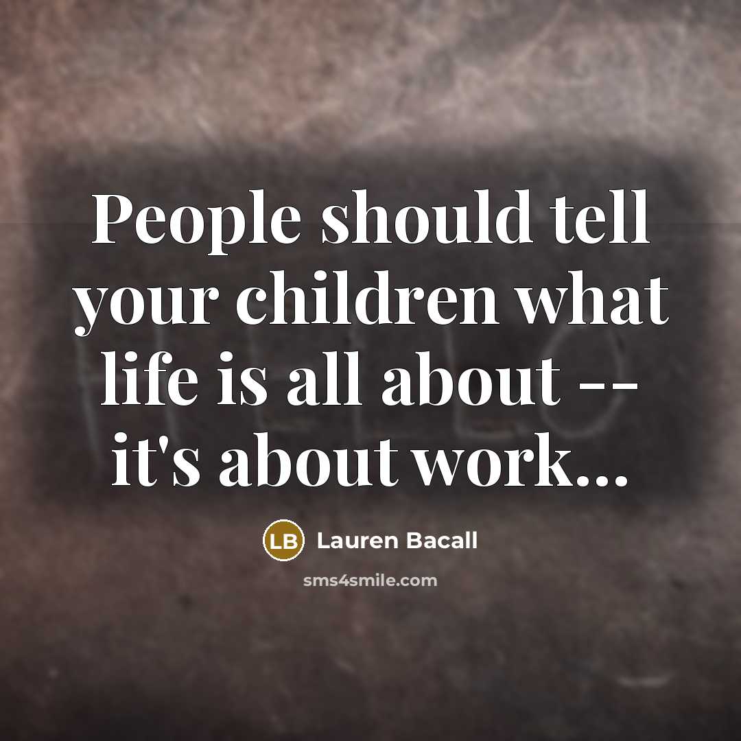 “People should tell your children what life is all about…” quote by Lauren Bacall