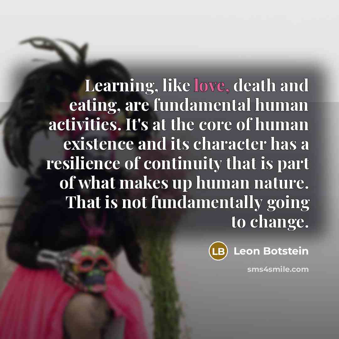 “Learning, like love, death and eating, are fundamental human activities.…” quote by Leon Botstein