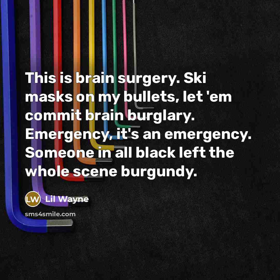 “This is brain surgery. Ski masks on my bullets, let…” quote by Lil Wayne