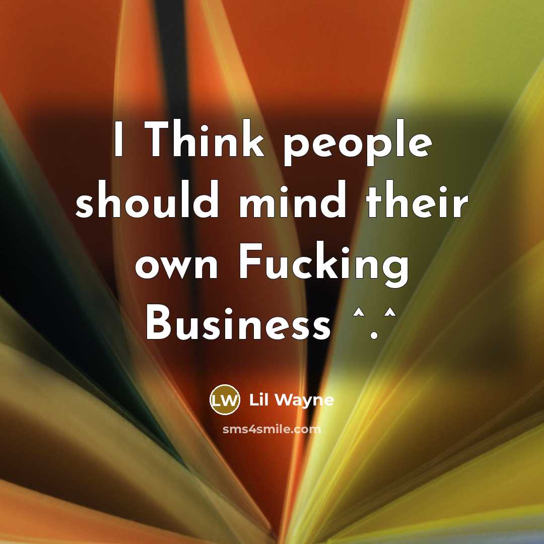 “I Think people should mind their own Fucking Business ^.^…” quote by LIL Wayne