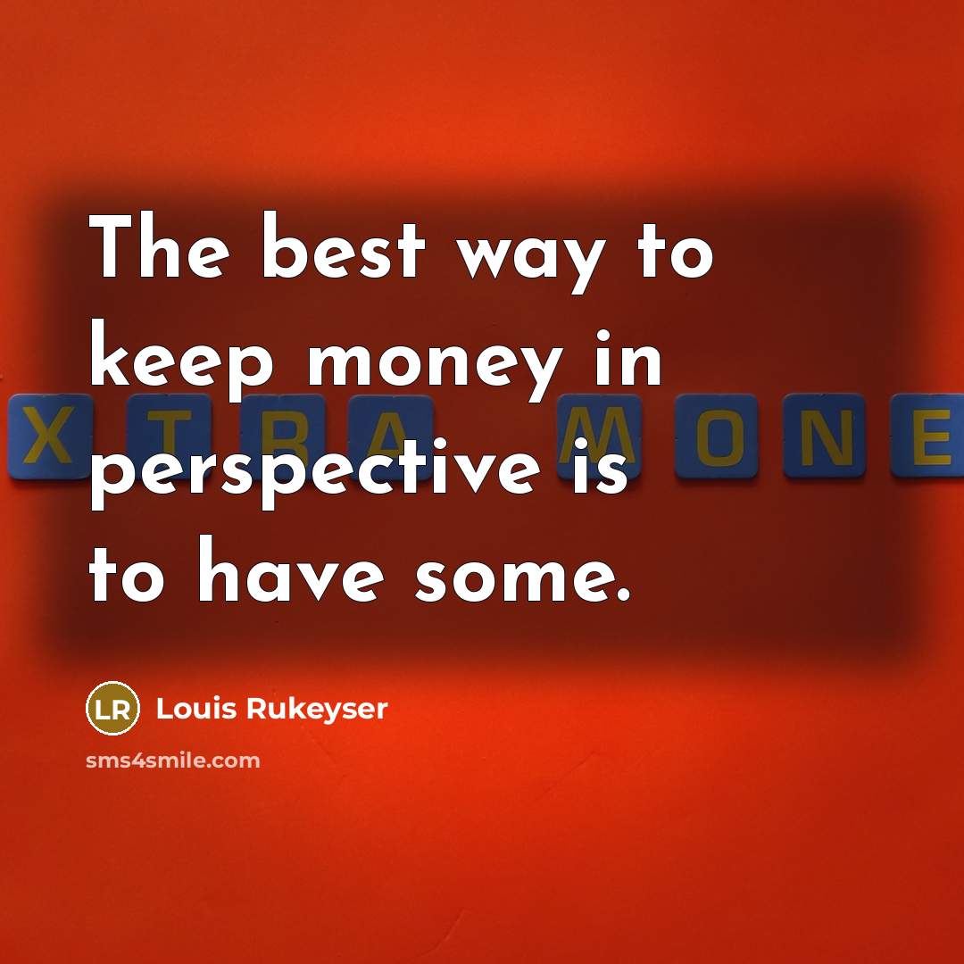 “The best way to keep money in perspective is to…” quote by Louis Rukeyser