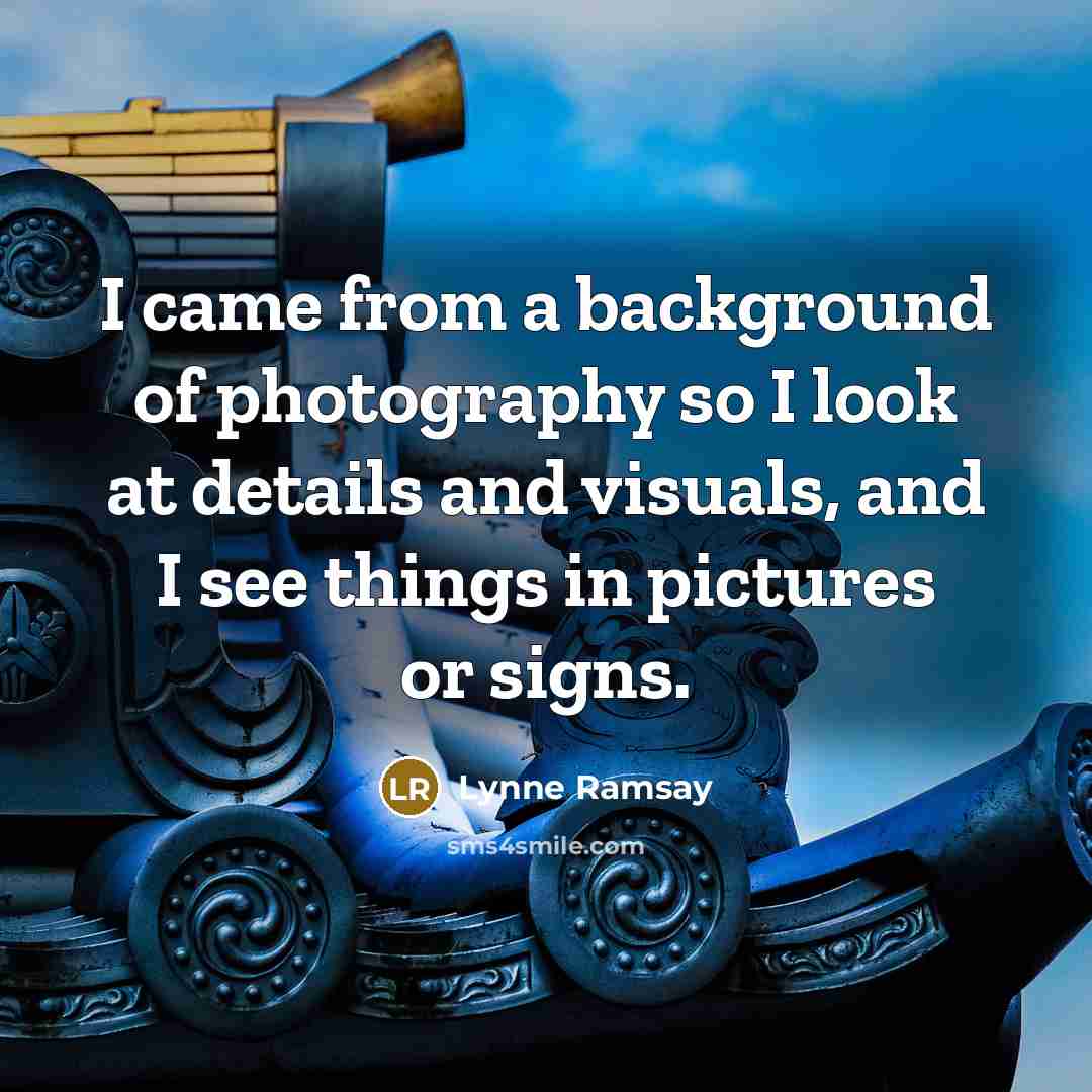 “I came from a background of photography so I look…” quote by Lynne Ramsay