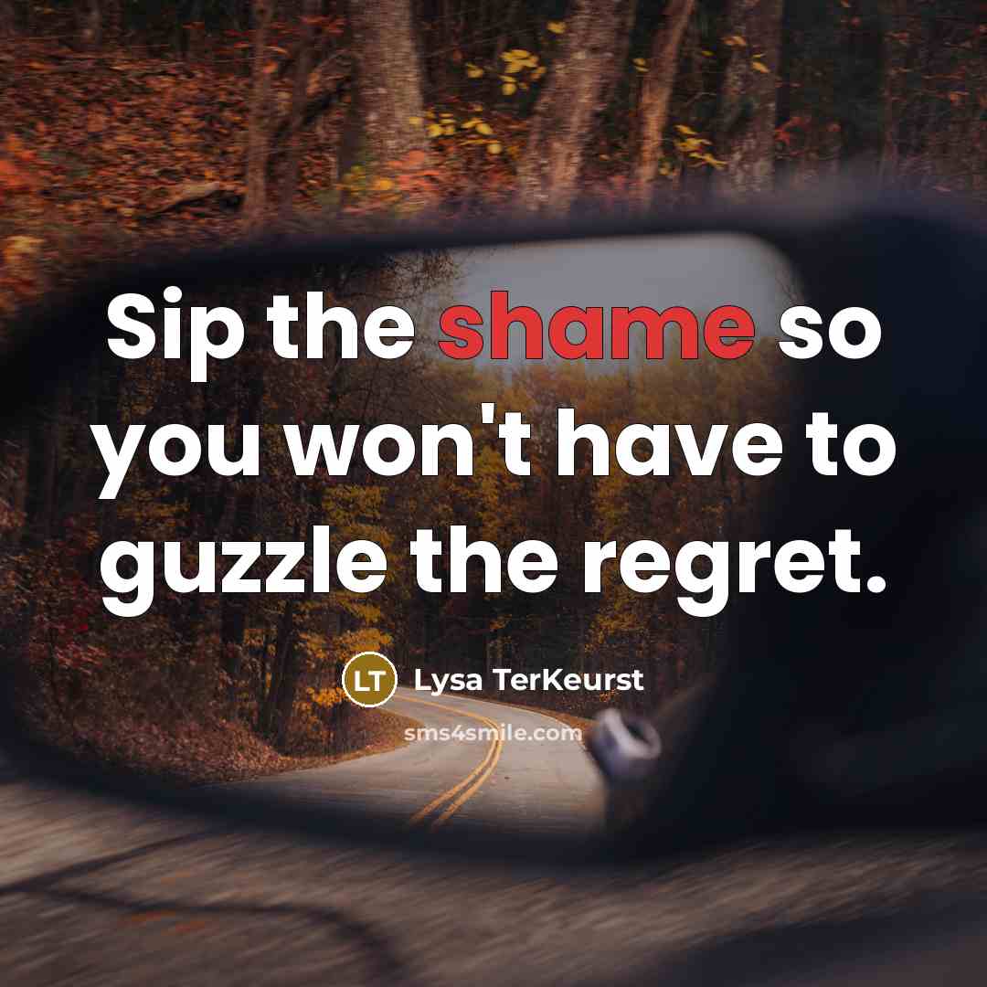 “Sip the shame so you won't have to guzzle the…” quote by Lysa TerKeurst
