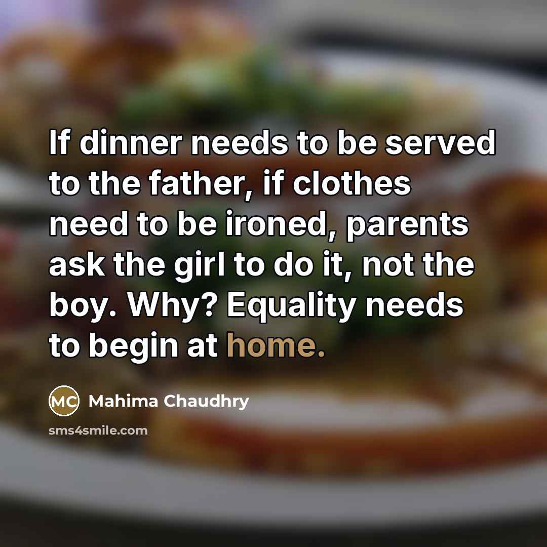 “If dinner needs to be served to the father, if…” quote by Mahima Chaudhry