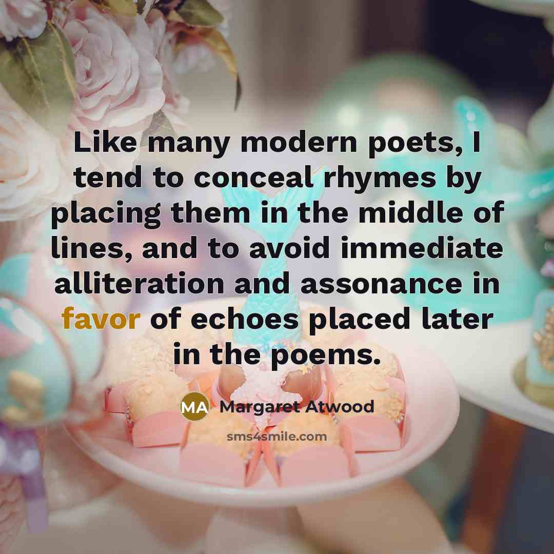 “Like many modern poets, I tend to conceal rhymes by…” quote by Margaret Atwood