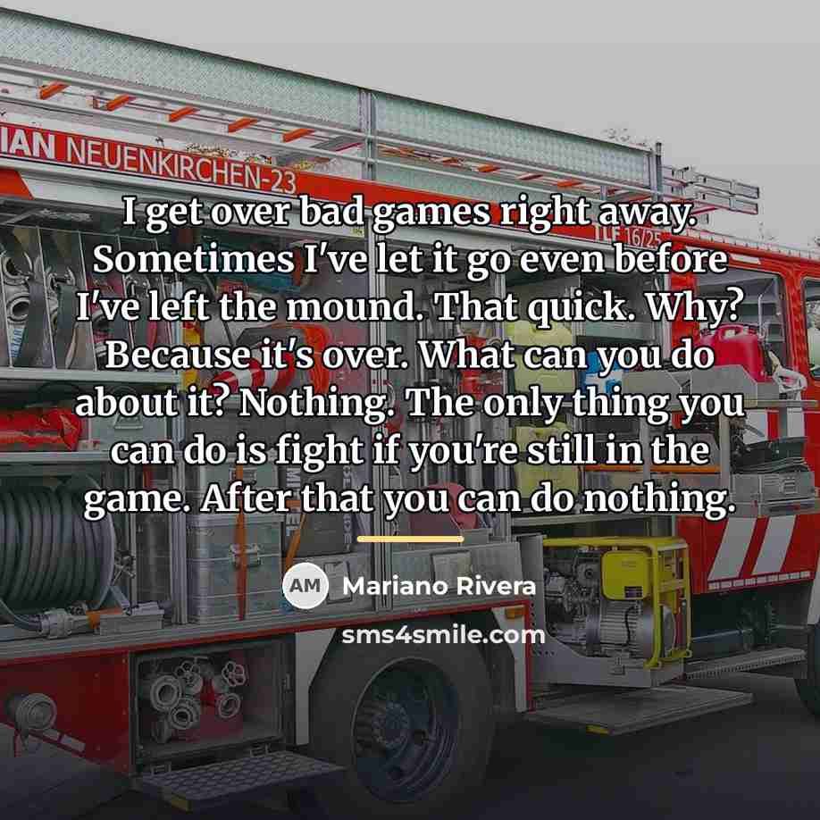 “I get over bad games right away. Sometimes I've let…” quote by Mariano Rivera