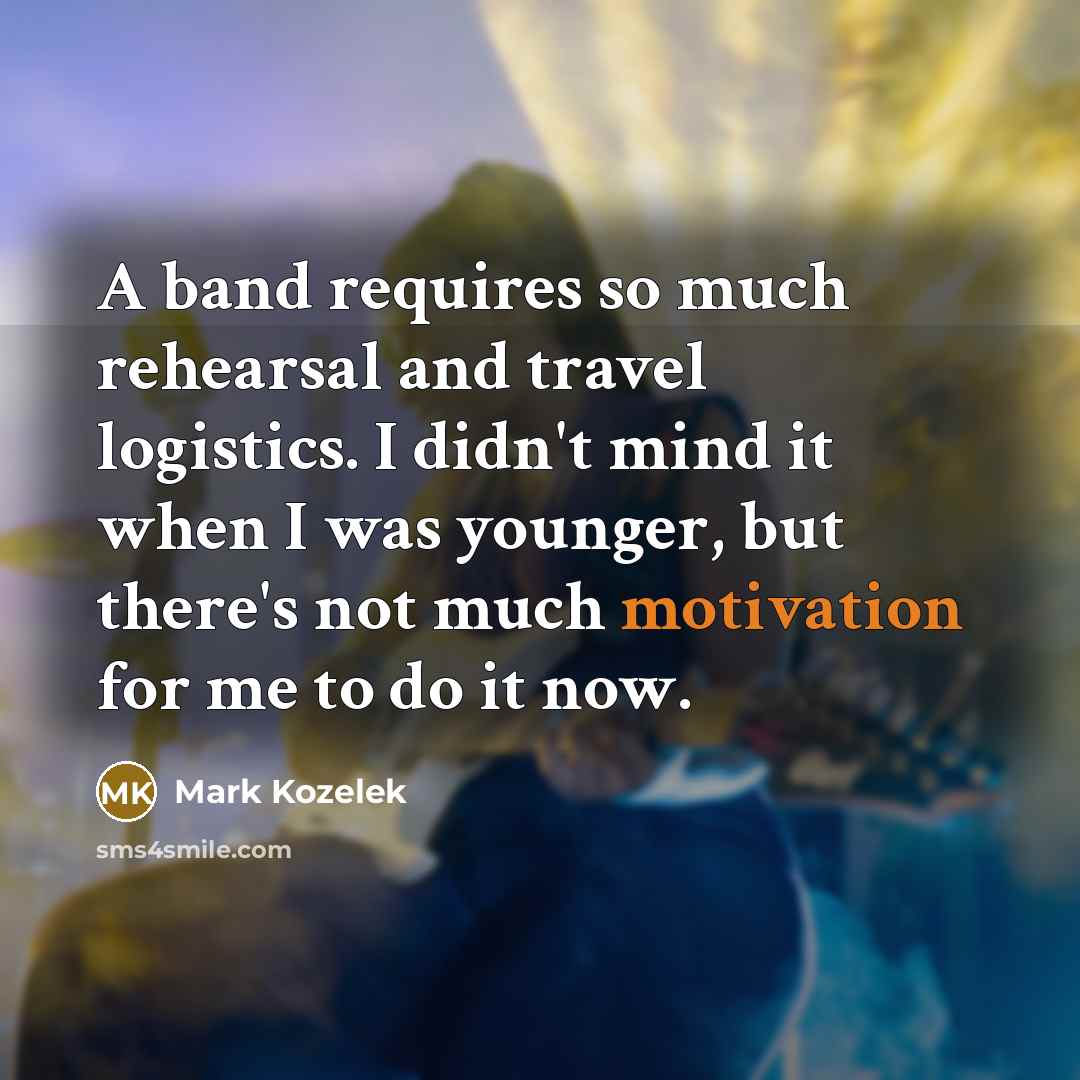 “A band requires so much rehearsal and travel logistics. I…” quote by Mark Kozelek