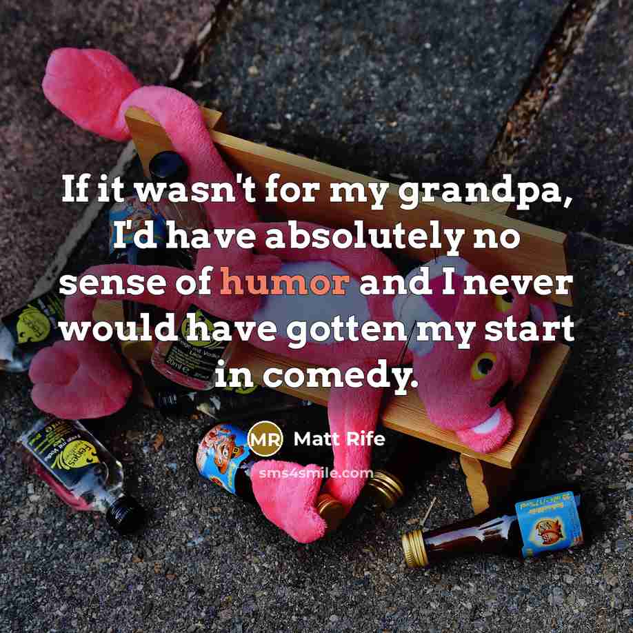 “If it wasn't for my grandpa, I'd have absolutely no…” quote by Matt Rife
