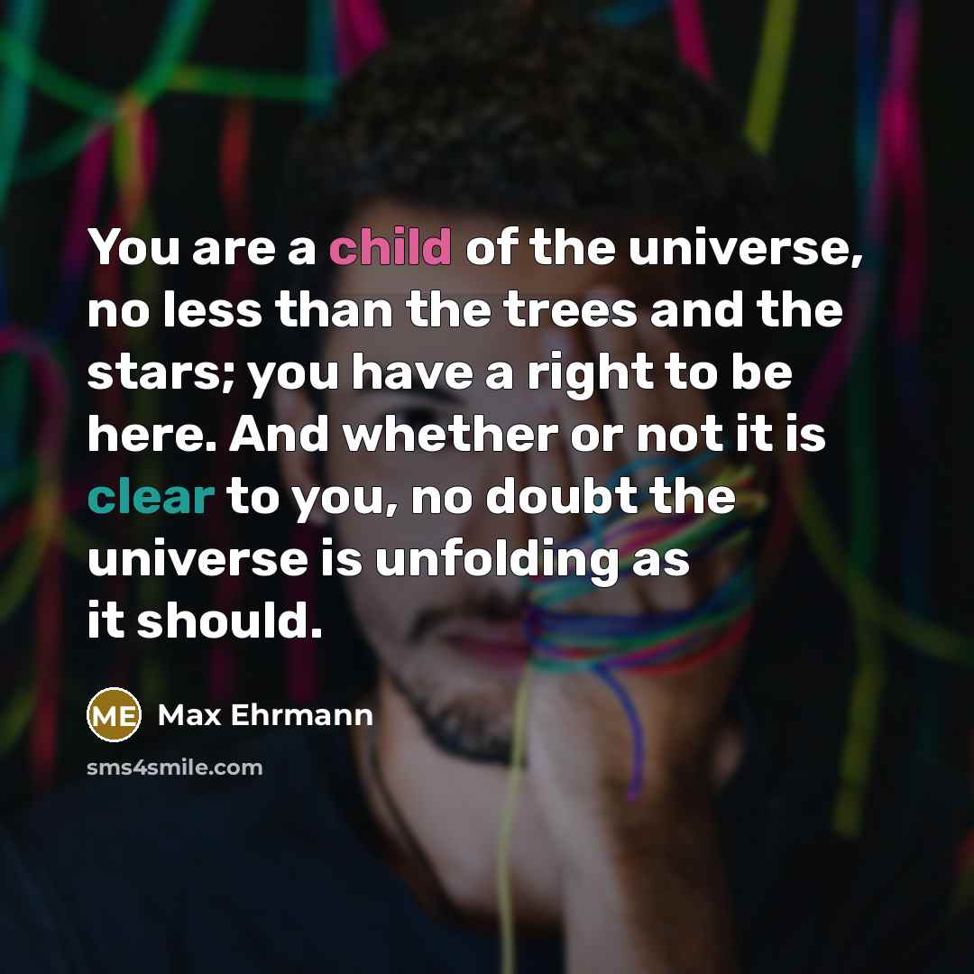 “You are a child of the universe, no less than…” quote by Max Ehrmann