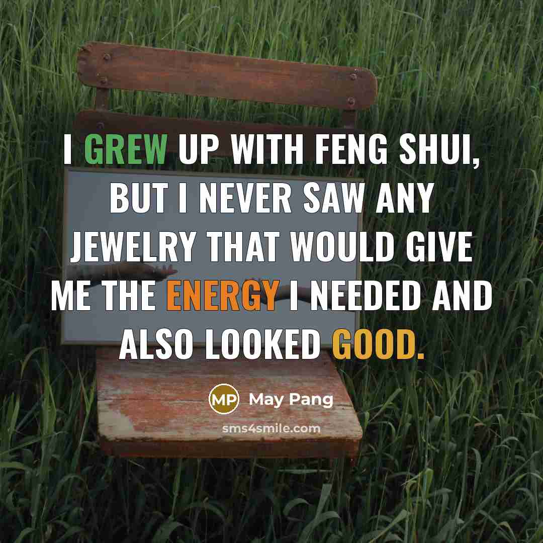 “I grew up with feng shui, but I never saw…” quote by May Pang