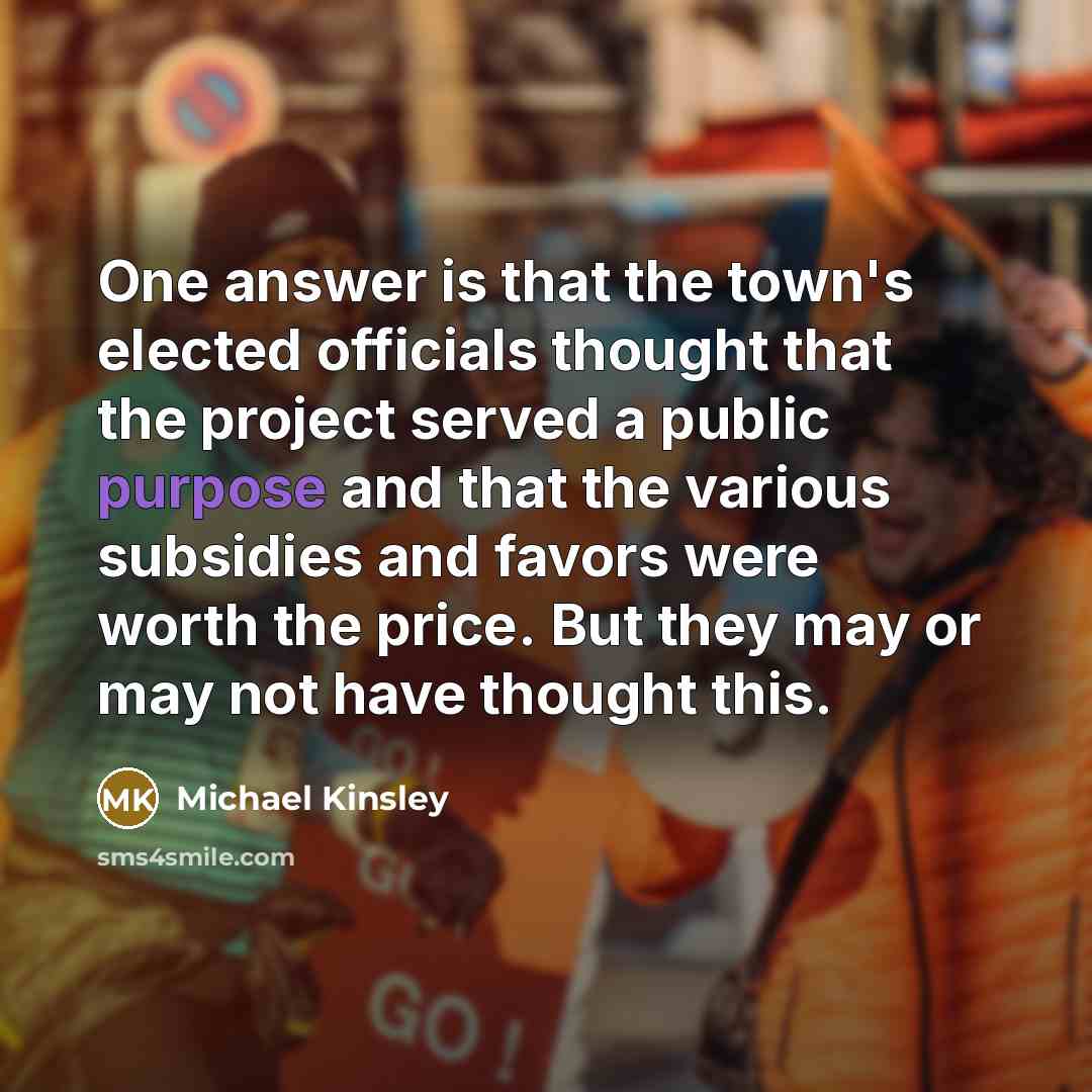 “One answer is that the town's elected officials thought that…” quote by Michael Kinsley