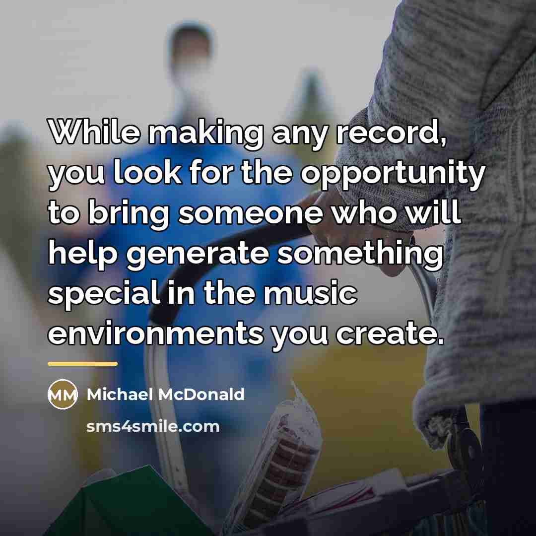 “While making any record, you look for the opportunity to…” quote by Michael McDonald