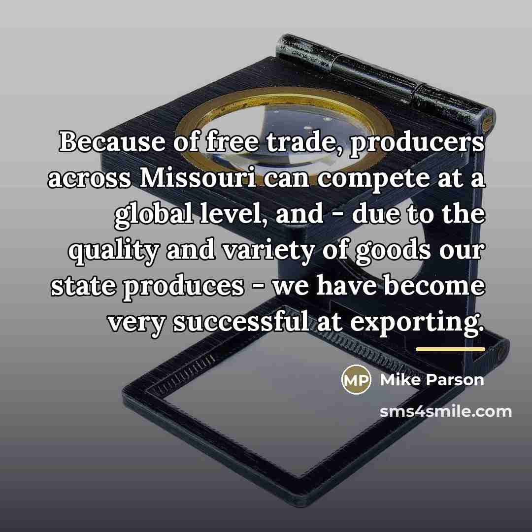 “Because of free trade, producers across Missouri can compete at…” quote by Mike Parson
