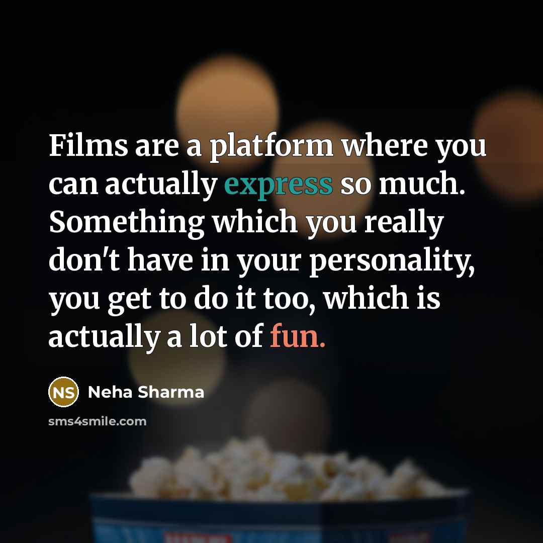 “Films are a platform where you can actually express so…” quote by Neha Sharma
