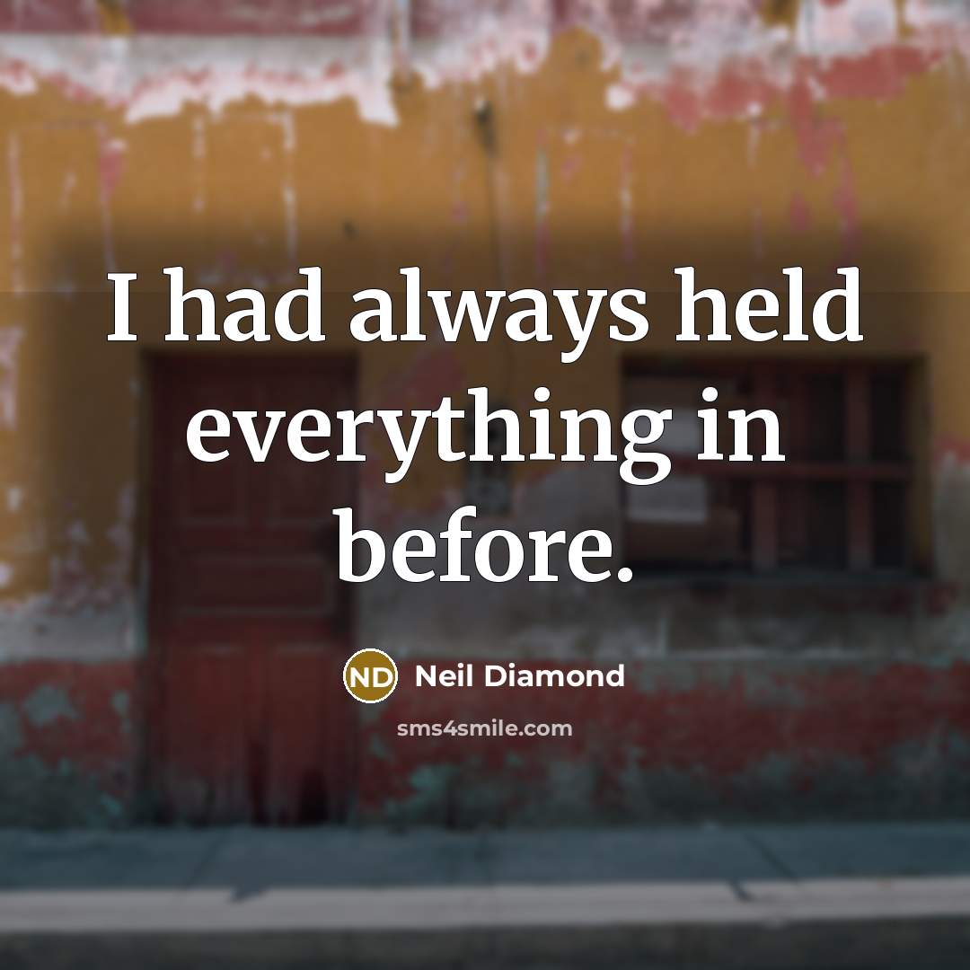 “I had always held everything in before.” quote by Neil Diamond