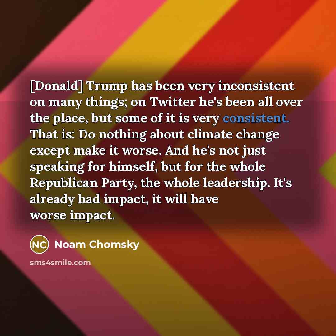 “[Donald] Trump has been very inconsistent on many things; on…” quote by Noam Chomsky