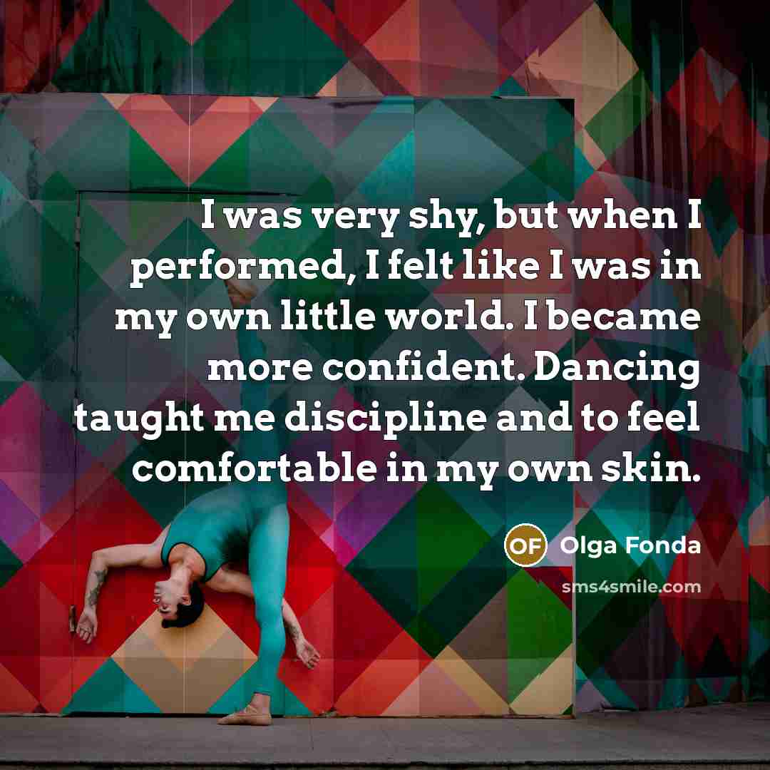 “I was very shy, but when I performed, I felt…” quote by Olga Fonda
