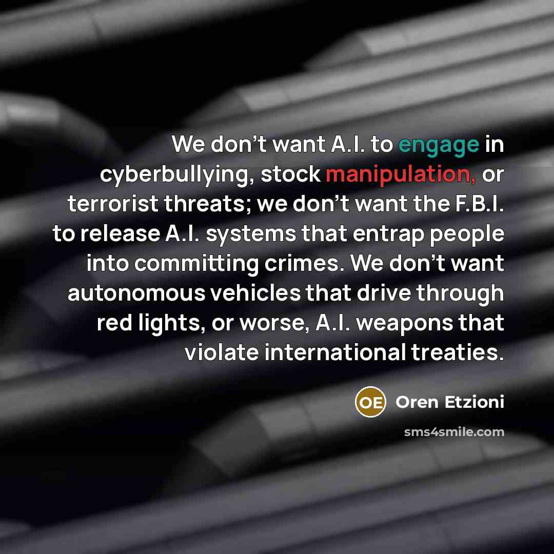“We don't want A.I. to engage in cyberbullying, stock manipulation,…” quote by Oren Etzioni