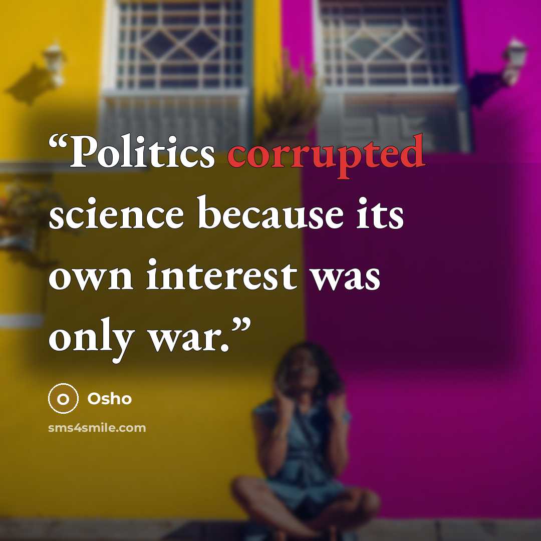 “Politics corrupted science because its own interest was only war.” quote by Osho